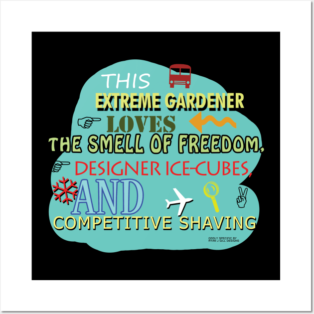 This Extreme Gardener Loves The Smell Of Freedom, Designer ice Cubes, and Competitive Shaving Wall Art by Oddly Specific